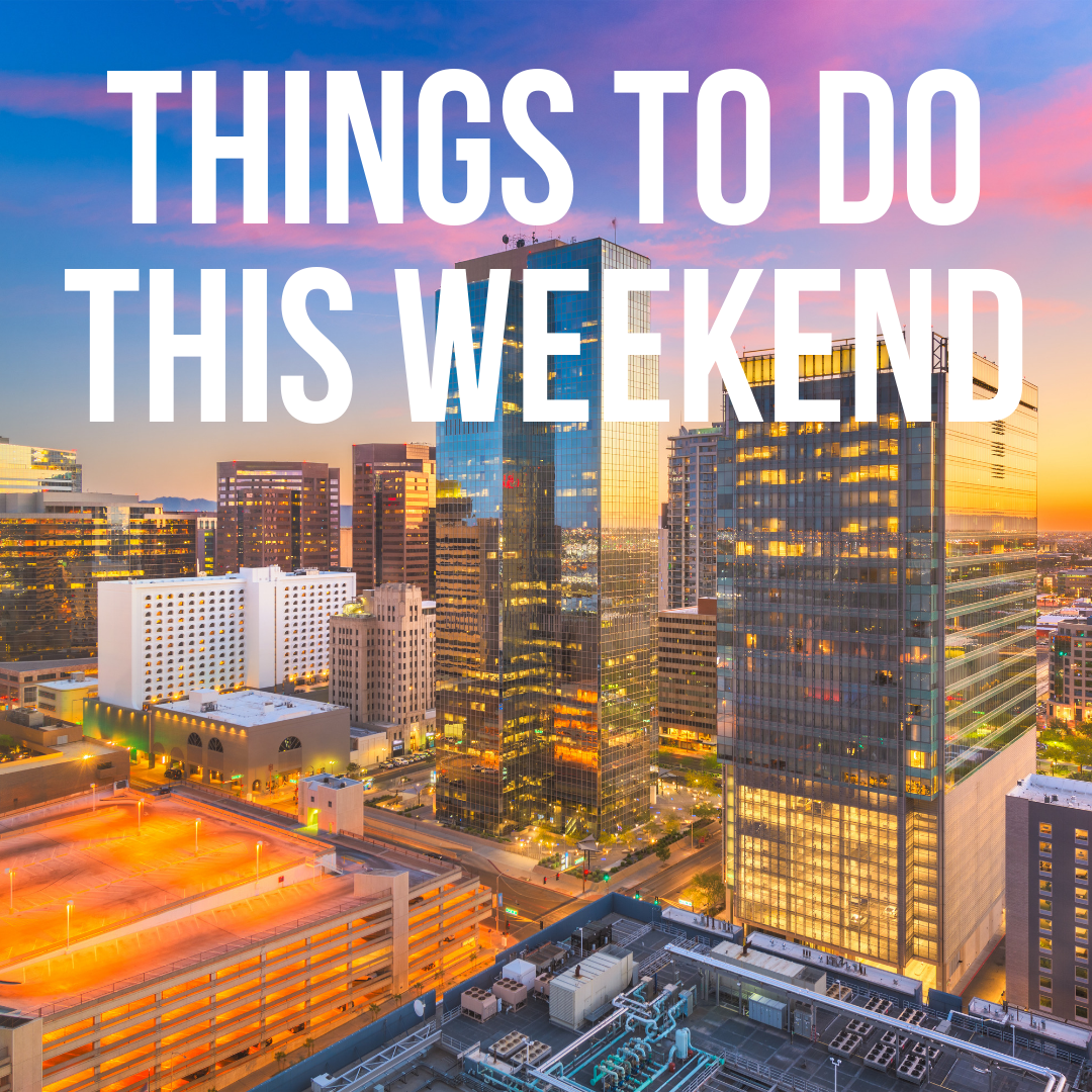 Things To Do This Weekend In Phoenix Phoenix Metro Area Real